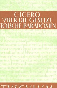 De legibus . Paradoxa Stoicorum. Über die Gesetze Stoische Paradoxien. Lateinisch und deutsch