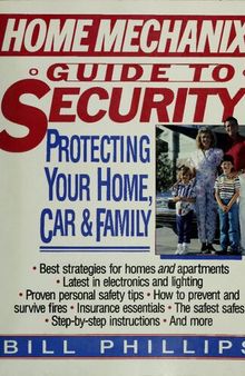 Home Mechanix Guide to Security: Protecting Your Home, Car, & Family