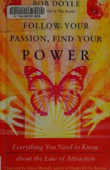 Follow Your Passion, Find Your Power: Everything You Need to Know about the Law of Attraction