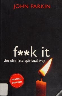 F**k It ( Fuck It ) : The Ultimate Spiritual Way  ( Another version of Lester Levenson Sedona Method )