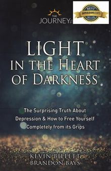 Light in the Heart of Darkness: The Surprising Truth About Depression & How to Free Yourself Completely From its Grips