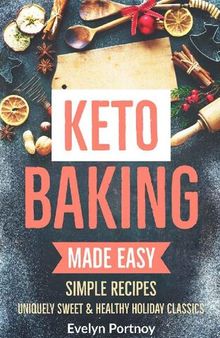 KETO BAKING MADE EASY: Uniquely Sweet & Healthy Holiday Classics