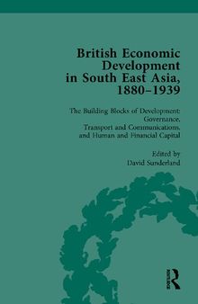 British Economic Development in South East Asia, 1880–1939, Volume 3: The Building Blocks of Development: Governance, Transport and Communications, and Human and Financial Capital