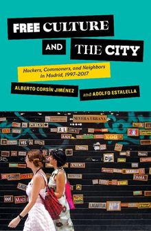Free Culture and the City: Hackers, Commoners, and Neighbors in Madrid, 1997–2017