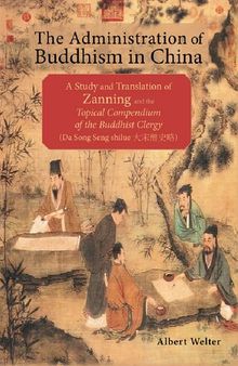 The Administration of Buddhism in China: A Study and Translation of Zanning and the Topical Compendium of the Buddhist Clergy (Da Song Seng shilüe 大宋僧史)