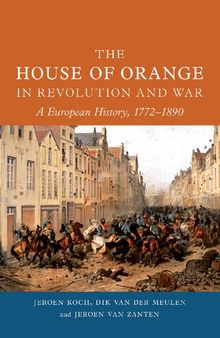 The House of Orange in Revolution and War: A European History, 1772–1890