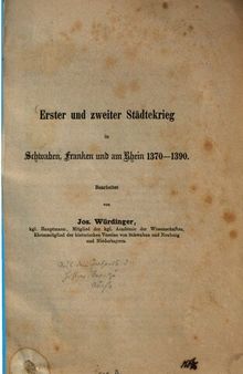 Erster und Zweiter Städtekrieg in Schwaben, Franken und am Rhein 1370-1390 ; Bearbeitet von Jos. Würdinger. Aus dem Jahresbericht des historischen Vereins zu Augsburg. 1867