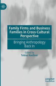 Family Firms and Business Families in Cross-Cultural Perspective: Bringing Anthropology Back In