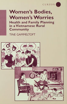 Women's Bodies, Women's Worries: Health and Family Planning in a Vietnamese Rural Commune