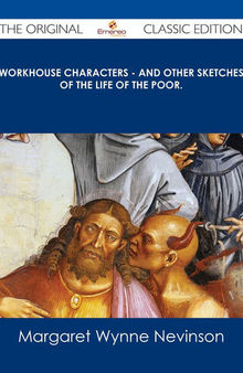 Workhouse Characters: And Other Sketches of the Life of the Poor (Classic Reprint)