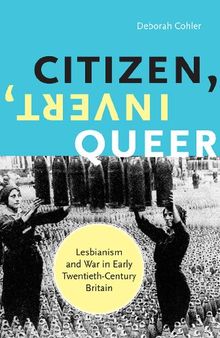 Citizen, Invert, Queer: Lesbianism and War in Early Twentieth-Century Britain