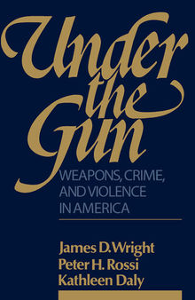 Under the Gun: Weapons, Crime, and Violence in America