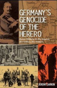 Germany's Genocide of the Herero: Kaiser Wilhelm II, His General, His Settlers, His Soldiers