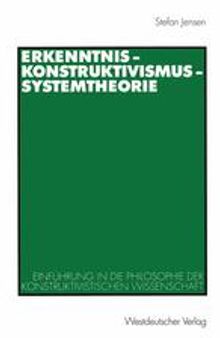 Erkenntnis — Konstruktivismus — Systemtheorie: Einführung in die Philosophie der konstruktivistischen Wissenschaft