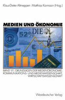 Medien und Ökonomie: Band 1/1: Grundlagen der Medienökonomie: Kommunikations- und Medienwissenschaft, Wirtschaftswissenschaft