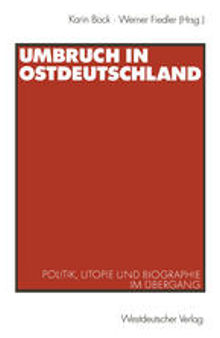 Umbruch in Ostdeutschland: Politik, Utopie und Biographie im Übergang