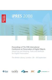 iPRES 2008: Proceedings of The Fifth International Conference on Preservation of Digital Objects. The British Library, London. 29–30 September