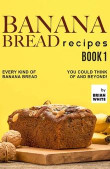 Banana Bread Recipes – Book 1