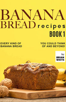 Banana Bread Recipes – Book 1