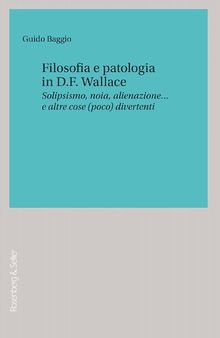Filosofia e patologia in D. F. Wallace. Solipsismo, noia, alienazione... e altre cose (poco) divertenti
