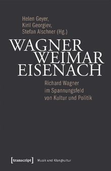 Wagner - Weimar - Eisenach: Richard Wagner im Spannungsfeld von Kultur und Politik