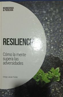 Resiliencia. Cómo la mente supera las adversidades. Neurociencia y Psicología