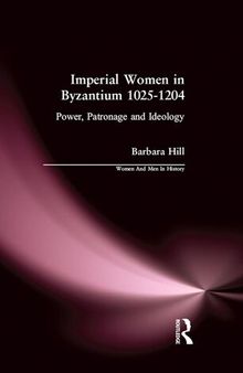 Imperial Women in Byzantium 1025-1204: Power, Patronage and Ideology