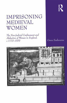 Imprisoning Medieval Women: The Non-Judicial Confinement and Abduction of Women in England, c.1170-1509
