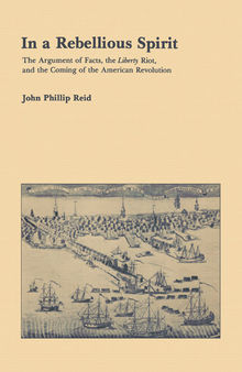 In a Rebellious Spirit: The Argument of Facts, the Liberty Riot, and the Coming of the American Revolution