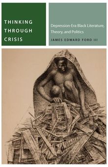Thinking Through Crisis: Depression-Era Black Literature, Theory, and Politics