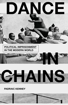 Dance in Chains: Political Imprisonment in the Modern World