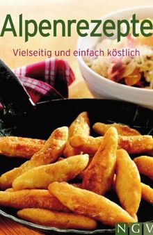 Alpenrezepte: Vielseitig und einfach köstlich