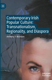 Contemporary Irish Popular Culture: Transnationalism, Regionality, and Diaspora
