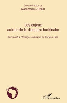 Les enjeux autour de la diaspora burkinabè: Burkinabè à l'étranger, étrangers au Burkina Faso