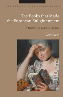 The Books that Made the European Enlightenment: A History in 12 Case Studies