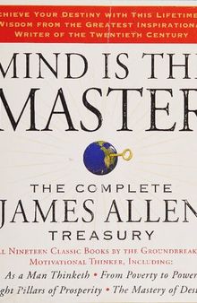 Mind is the master: the complete James Allen treasury