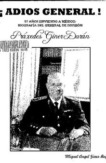 Adios General! 57 años sirviendo a México: Biografía del general de división Práxedes Giner Durán