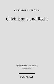 Calvinismus und Recht: Weltanschaulich-konfessionelle Aspekte im Werk reformierter Juristen in der Frühen Neuzeit