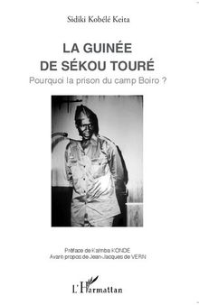 La Guinée de Sékou Touré: Pourquoi la prison du camp Boiro ?