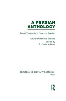A Persian Anthology (RLE Iran B): Being Translations from the Persian (Routledge Library Editions: Iran)