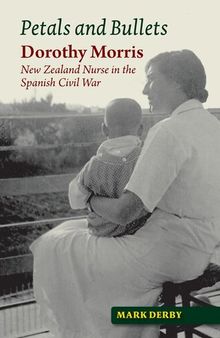 Petals and Bullets: Dorothy Morris, New Zealand Nurse in the Spanish Civil War