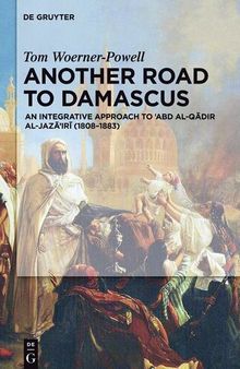 Another Road to Damascus: An Integrative Approach to 'Abd al-Qadir al-Jaza'iri (1808-1883)