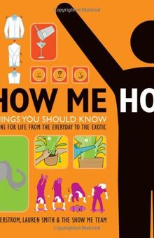 Show Me How: 500 Things You Should Know - Instructions for Life from the Everyday to the Exotic