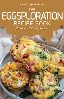 The EGGsploration Recipe Book: 30 Delicious EGGciting Recipes