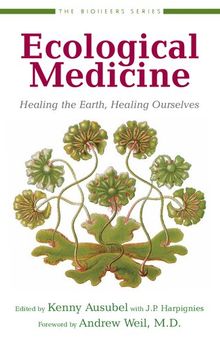 Ecological Medicine: Healing the Earth, Healing Ourselves (The Bioneers Series)