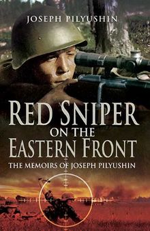 Red Sniper on the Eastern Front: The Memoirs of Joseph Pilyushin
