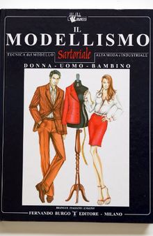 Il Modellismo: Tecnica del Modello Sartoriale e Industriale / Pattern Making Program