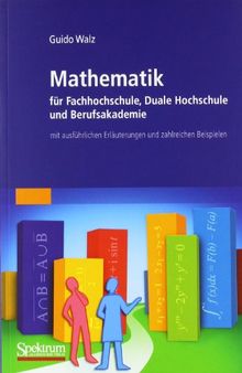 Mathematik für Fachhochschule, Duale Hochschule und Berufsakademie: mit ausführlichen Erläuterungen und zahlreichen Beispielen