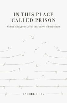 In This Place Called Prison: Women’s Religious Life in the Shadow of Punishment
