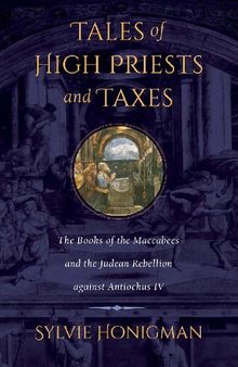 Tales of High Priests and Taxes - The Books of the Maccabees and the Judean Rebellion Against Antiochos IV